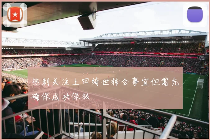 热刺关注上田绮世转会事宜但需先确保成功保级